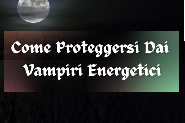 Come Proteggersi Dai Vampiri Energetici