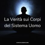 La Verità sui Corpi del Sistema Uomo