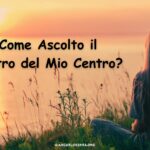 Come ascolto il Centro del mio Centro?