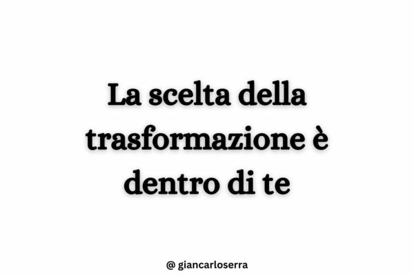 La scelta della trasformazione è dentro di te